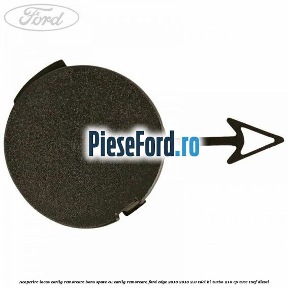 Acoperire locas carlig remorcare bara spate cu carlig remorcare Ford Edge 2016-2018 2.0 TDCi Bi-Turbo 210 cp T9CE, T9CF diesel