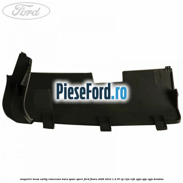 Acoperire locas carlig remorcare bara spate sport Ford Fiesta 2008-2012 1.4 97 cp RTJA, RTJB, SPJA, SPJC, SPJE benzina