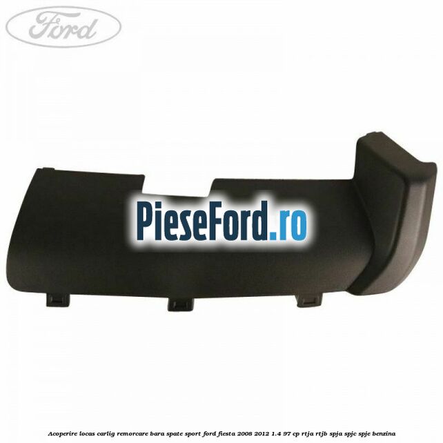 Acoperire locas carlig remorcare bara spate sport Ford Fiesta 2008-2012 1.4 97 cp RTJA, RTJB, SPJA, SPJC, SPJE benzina