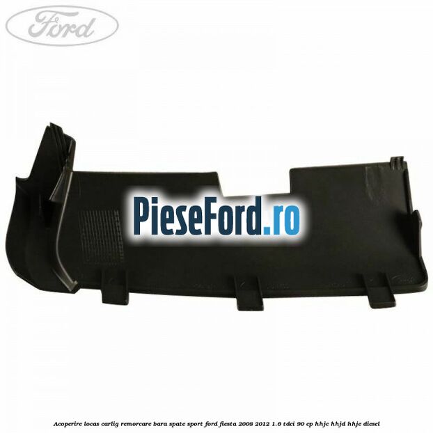 Acoperire locas carlig remorcare bara spate sport Ford Fiesta 2008-2012 1.6 TDCi 90 cp HHJC, HHJD, HHJE diesel