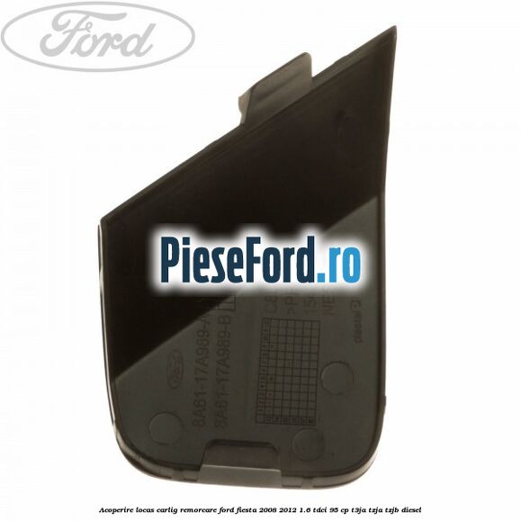 Acoperire locas carlig remorcare Ford Fiesta 2008-2012 1.6 TDCi 95 cp T3JA, TZJA, TZJB diesel