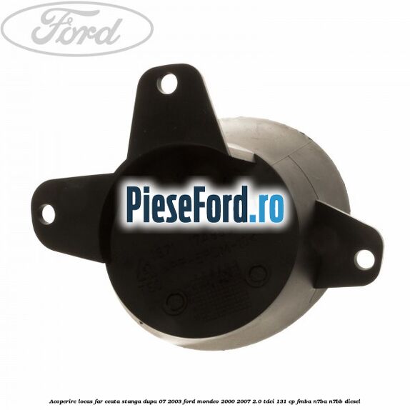 Acoperire locas far ceata stanga dupa 07/2003 Ford Mondeo 2000-2007 2.0 TDCi 131 cp FMBA, N7BA, N7BB diesel
