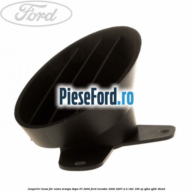 Acoperire locas far ceata stanga dupa 07/2003 Ford Mondeo 2000-2007 2.2 TDCi 155 cp QJBA, QJBB diesel