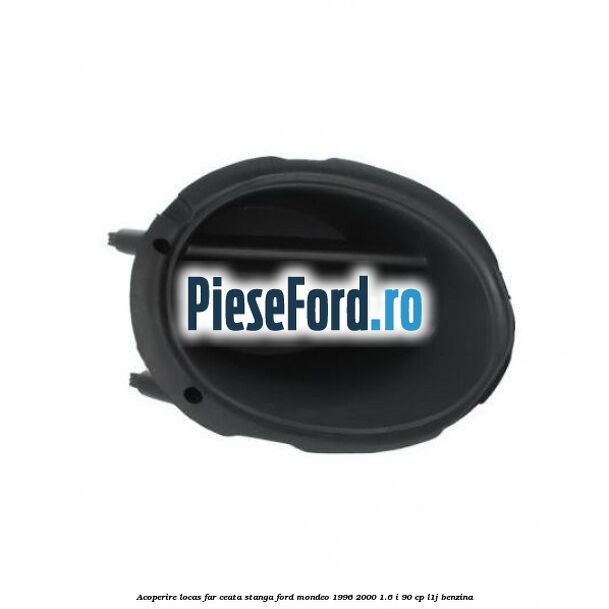 Acoperire locas far ceata stanga Ford Mondeo 1996-2000 1.6 i 90 cp
