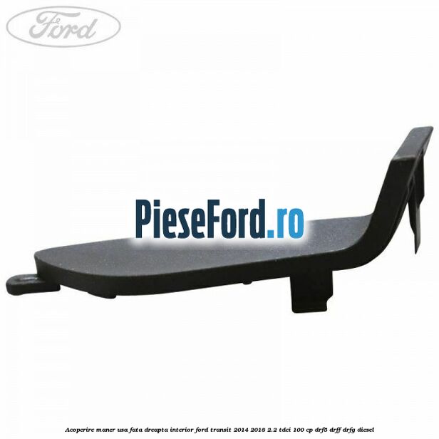 Acoperire maner usa fata dreapta interior Ford Transit 2014-2018 2.2 TDCi 100 cp DRF5, DRFF, DRFG diesel