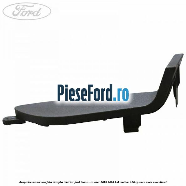 Acoperire maner usa fata dreapta interior Ford Transit Courier 2019-2023 1.5 EcoBlue 100 cp XXCA, XXCB, XXCC diesel