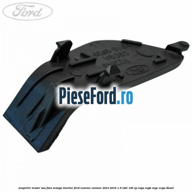 Acoperire maner usa fata stanga interior Ford Tourneo Connect 2013-2018 1.5 TDCi 100 cp XVGA, XVGB, XVGC, XXGA diesel