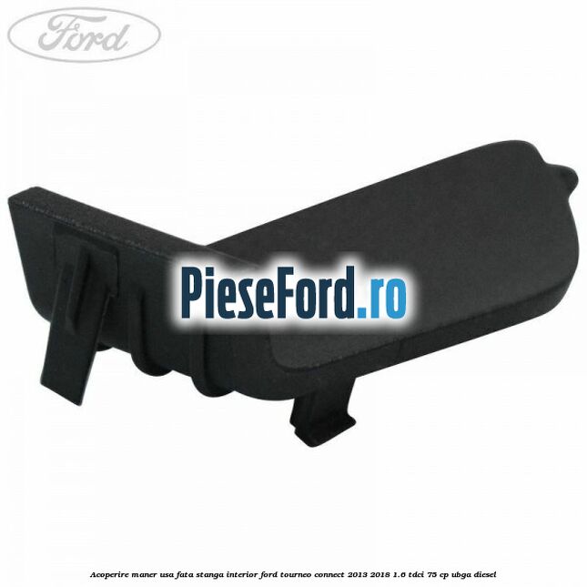Acoperire maner usa fata stanga interior Ford Tourneo Connect 2013-2018 1.6 TDCi 75 cp UBGA diesel