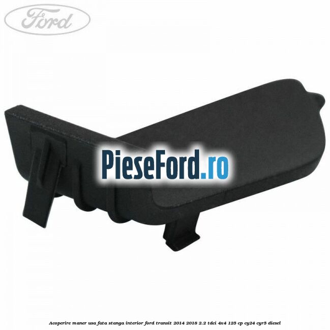 Acoperire maner usa fata stanga interior Ford Transit 2014-2018 2.2 TDCi 4x4 125 cp CY24, CYR5 diesel
