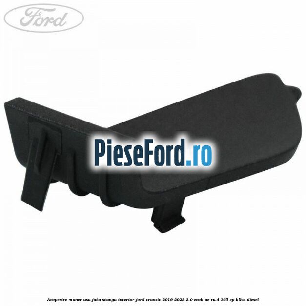 Acoperire maner usa fata stanga interior Ford Transit 2019-2023 2.0 EcoBlue RWD 165 cp BLHA diesel