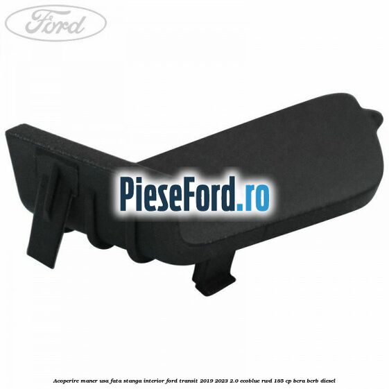 Acoperire maner usa fata stanga interior Ford Transit 2019-2023 2.0 EcoBlue RWD 185 cp BCRA, BCRB diesel