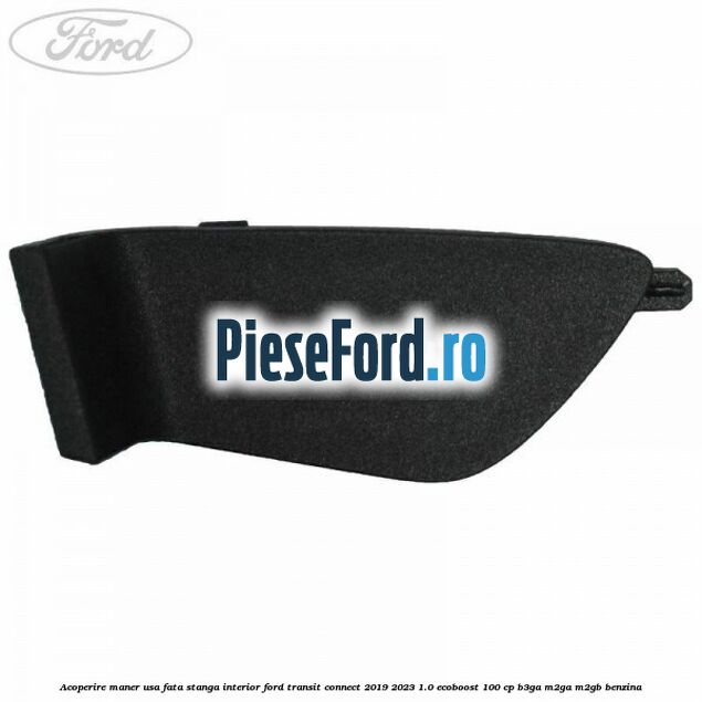 Acoperire maner usa fata stanga interior Ford Transit Connect 2019-2023 1.0 EcoBoost 100 cp B3GA, M2GA, M2GB benzina