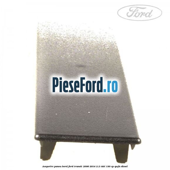 Acoperire panou bord Ford Transit 2006-2014 2.2 TDCi 130 cp QWFA diesel
