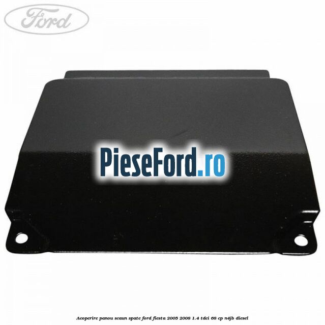 Acoperire panou scaun spate Ford Fiesta 2005-2008 1.4 TDCi 68 cp Acoperire panou scaun spate Ford Fiesta 2005-2008 1.4 TDCi 68 cp N4JB diesel
