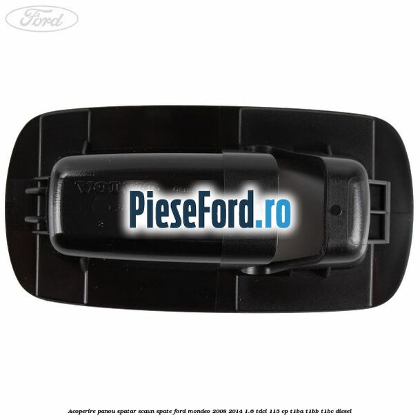 Acoperire panou spatar scaun spate Ford Mondeo 2008-2014 1.6 TDCi 115 cp T1BA, T1BB, T1BC diesel