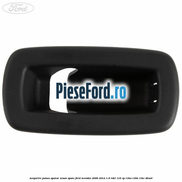 Acoperire panou spatar scaun spate Ford Mondeo 2008-2014 1.6 TDCi 115 cp T1BA, T1BB, T1BC diesel