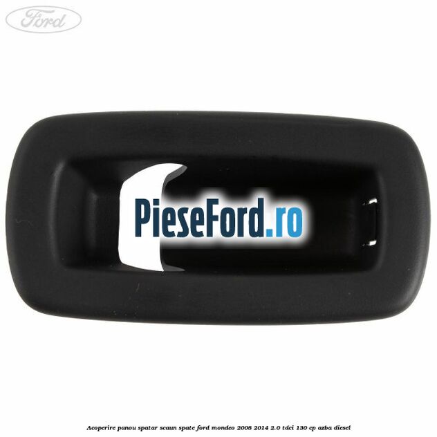 Acoperire panou spatar scaun spate Ford Mondeo 2008-2014 2.0 TDCi 130 cp Acoperire panou spatar scaun spate Ford Mondeo 2008-2014 2.0 TDCi 130 cp AZBA diesel