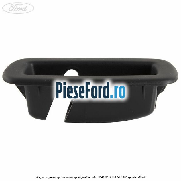 Acoperire panou spatar scaun spate Ford Mondeo 2008-2014 2.0 TDCi 130 cp Acoperire panou spatar scaun spate Ford Mondeo 2008-2014 2.0 TDCi 130 cp AZBA diesel