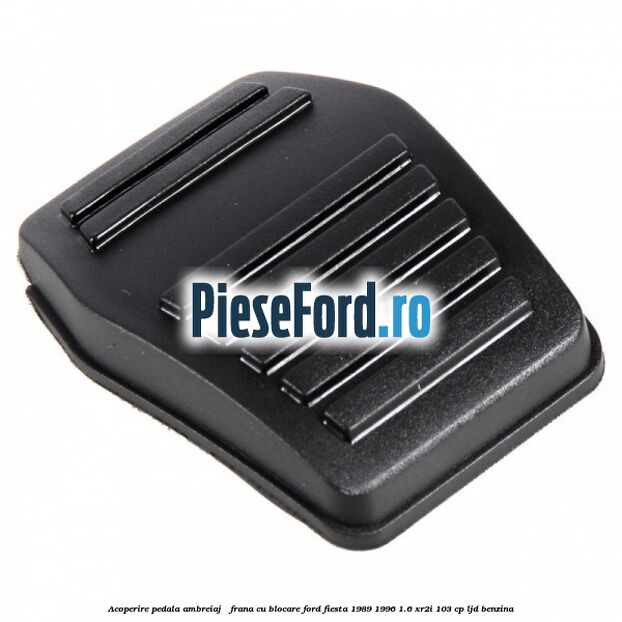 Acoperire pedala ambreiaj / frana cu blocare Ford Fiesta 1989-1996 1.6 XR2i 103 cp LJD benzina