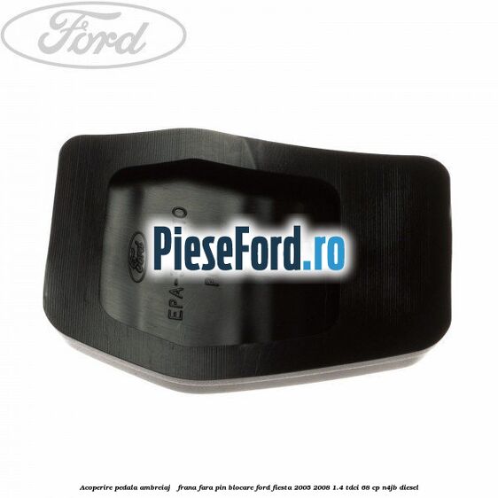 Acoperire pedala ambreiaj / frana fara pin blocare Ford Fiesta 2005-2008 1.4 TDCi 68 cp Acoperire pedala ambreiaj / frana fara pin blocare Ford Fiesta 2005-2008 1.4 TDCi 68 cp N4JB diesel