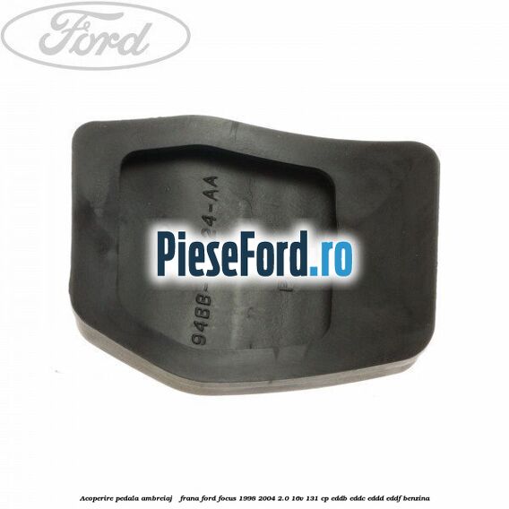 Acoperire pedala ambreiaj / frana Ford Focus 1998-2004 2.0 16V 131 cp EDDB, EDDC, EDDD, EDDF benzina