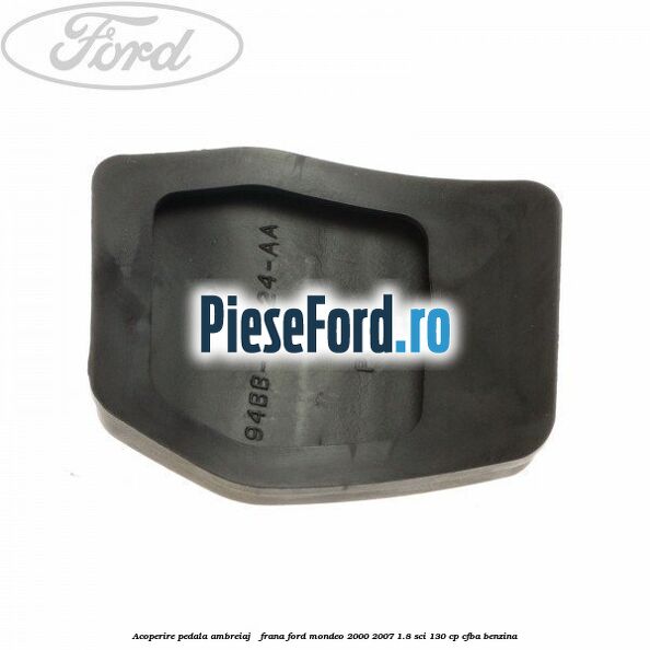 Acoperire pedala ambreiaj / frana Ford Mondeo 2000-2007 1.8 SCi 130 cp CFBA benzina
