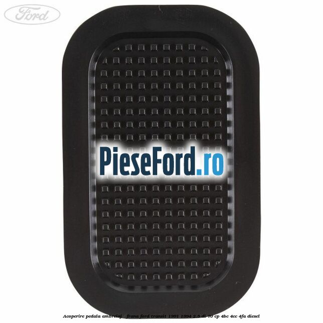 Acoperire pedala ambreiaj / frana Ford Transit 1991-1994 2.5 DI 70 cp Acoperire pedala ambreiaj / frana Ford Transit 1991-1994 2.5 DI 70 cp 4BC, 4CC, 4FA diesel