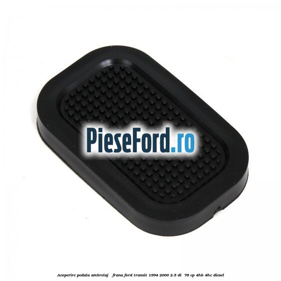 Acoperire pedala ambreiaj / frana Ford Transit 1994-2000 2.5 DI  76 cp 4HB, 4HC diesel