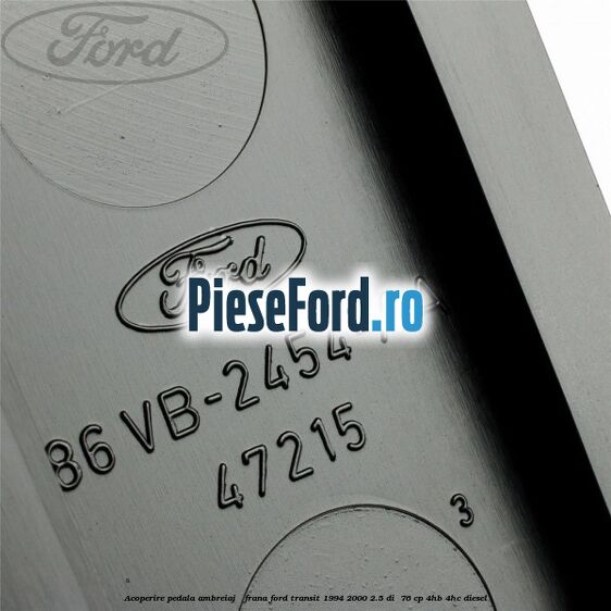 Acoperire pedala ambreiaj / frana Ford Transit 1994-2000 2.5 DI  76 cp 4HB, 4HC diesel