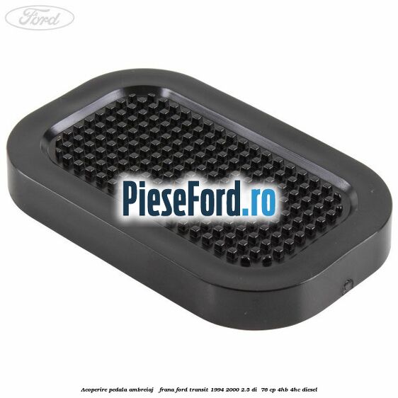 Acoperire pedala ambreiaj / frana Ford Transit 1994-2000 2.5 DI  76 cp 4HB, 4HC diesel