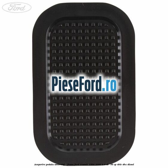 Acoperire pedala ambreiaj / frana Ford Transit 1994-2000 2.5 DI  76 cp 4HB, 4HC diesel