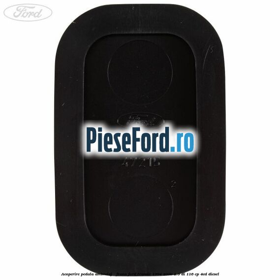 Acoperire pedala ambreiaj / frana Ford Transit 1994-2000 2.5 DI 116 cp Acoperire pedala ambreiaj / frana Ford Transit 1994-2000 2.5 DI 116 cp 4ED diesel