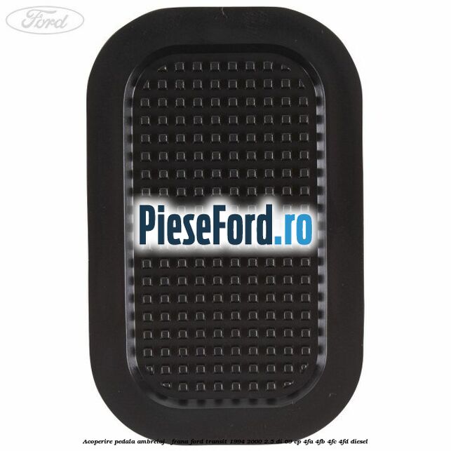 Acoperire pedala ambreiaj / frana Ford Transit 1994-2000 2.5 DI 69 cp 4FA, 4FB, 4FC, 4FD diesel