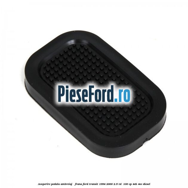 Acoperire pedala ambreiaj / frana Ford Transit 1994-2000 2.5 TD  100 cp 4EB, 4EC diesel