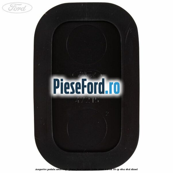 Acoperire pedala ambreiaj / frana Ford Transit 1994-2000 2.5 TD 75 cp 4HA, 4HD diesel