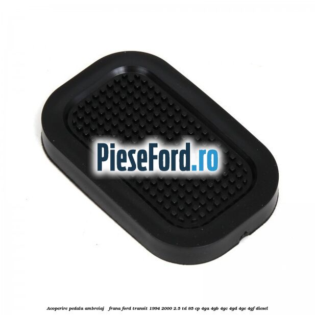 Acoperire pedala ambreiaj / frana Ford Transit 1994-2000 2.5 TD 85 cp 4GA, 4GB, 4GC, 4GD, 4GE, 4GF diesel