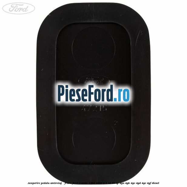 Acoperire pedala ambreiaj / frana Ford Transit 1994-2000 2.5 TD 85 cp 4GA, 4GB, 4GC, 4GD, 4GE, 4GF diesel