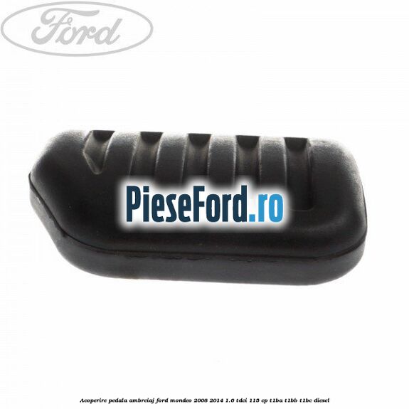 Acoperire pedala ambreiaj Ford Mondeo 2008-2014 1.6 TDCi 115 cp Acoperire pedala ambreiaj Ford Mondeo 2008-2014 1.6 TDCi 115 cp T1BA, T1BB, T1BC diesel