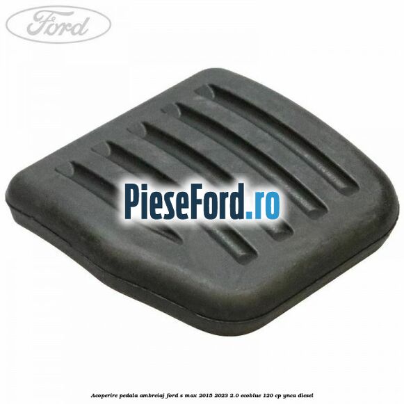 Acoperire pedala ambreiaj Ford S-Max 2015-2023 2.0 EcoBlue 120 cp YNCA diesel