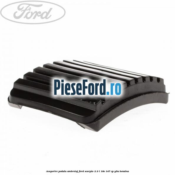 Acoperire pedala ambreiaj Ford Scorpio 2.3 i 16V 147 cp Y5A benzina