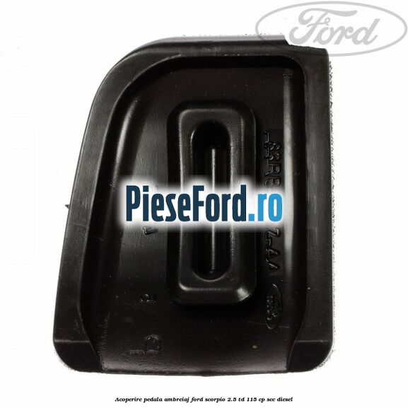 Acoperire pedala ambreiaj Ford Scorpio 2.5 TD 115 cp Acoperire pedala ambreiaj Ford Scorpio 2.5 TD 115 cp SCC diesel