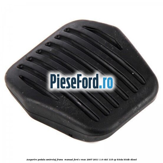 Acoperire pedala ambreiaj frana , manual Ford C-Max 2007-2011 1.8 TDCi 115 cp KKDA, KKDB diesel