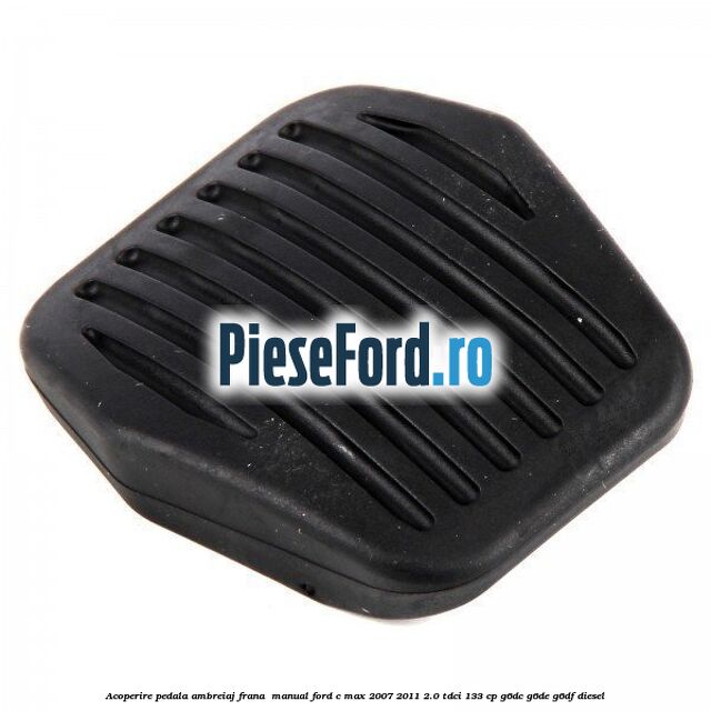 Acoperire pedala ambreiaj frana , manual Ford C-Max 2007-2011 2.0 TDCi 133 cp G6DC, G6DE, G6DF diesel