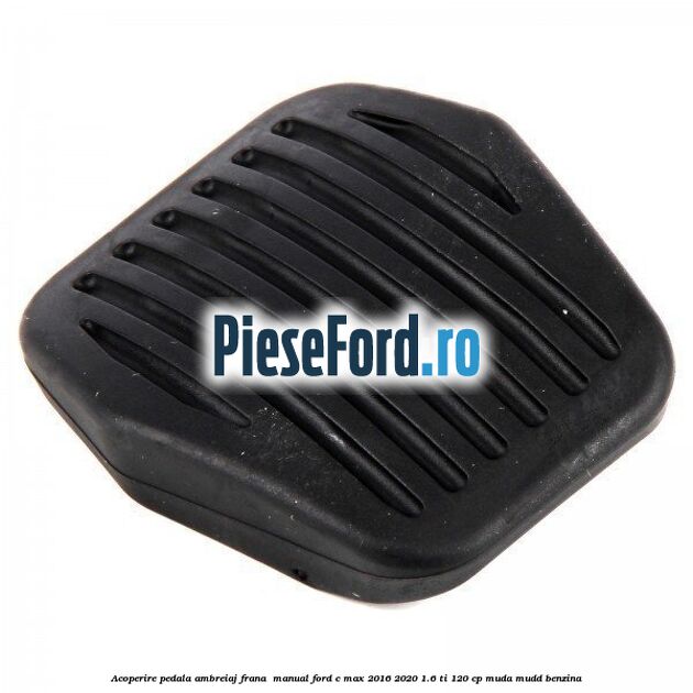 Acoperire pedala ambreiaj frana , manual Ford C-Max 2016-2020 1.6 Ti 120 cp MUDA, MUDD benzina