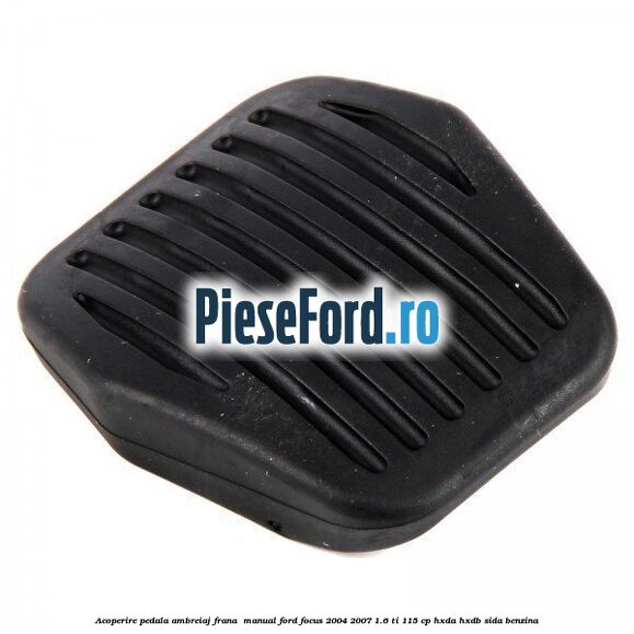 Acoperire pedala ambreiaj frana , manual Ford Focus 2004-2007 1.6 Ti 115 cp HXDA, HXDB, SIDA benzina