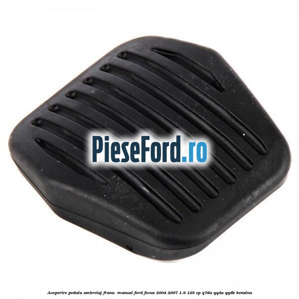 Acoperire pedala ambreiaj frana , manual Ford Focus 2004-2007 1.8 125 cp Q7DA, QQDA, QQDB benzina