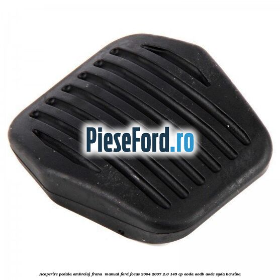 Acoperire pedala ambreiaj frana , manual Ford Focus 2004-2007 2.0 145 cp Acoperire pedala ambreiaj frana , manual Ford Focus 2004-2007 2.0 145 cp AODA, AODB, AODE, SYDA benzina