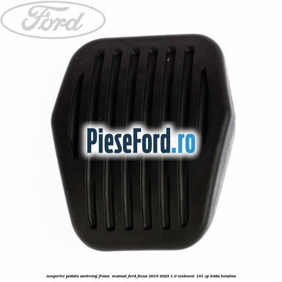 Acoperire pedala ambreiaj frana , manual Ford Focus 2019-2023 1.0 EcoBoost 101 cp B3DA benzina