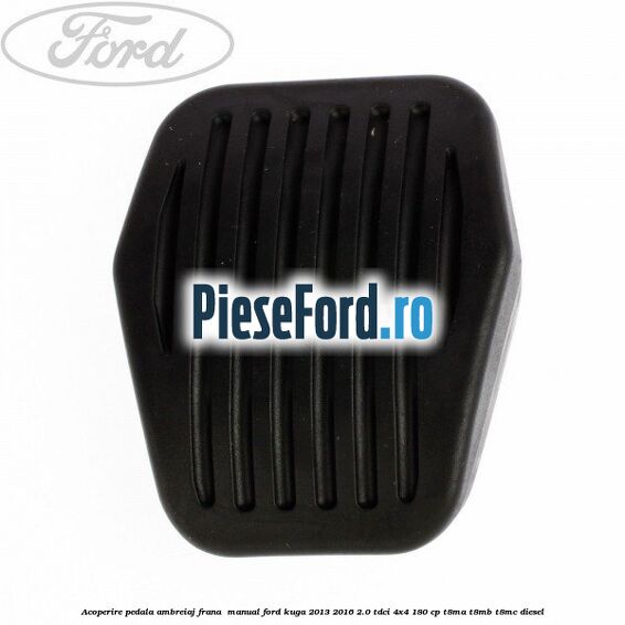 Acoperire pedala ambreiaj frana , manual Ford Kuga 2013-2016 2.0 TDCi 4x4 180 cp T8MA, T8MB, T8MC diesel