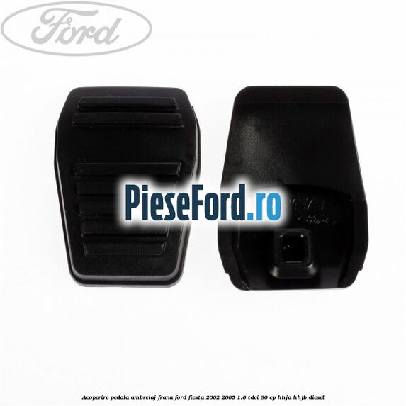 Acoperire pedala ambreiaj/frana Ford Fiesta 2002-2005 1.6 TDCi 90 cp HHJA, HHJB diesel